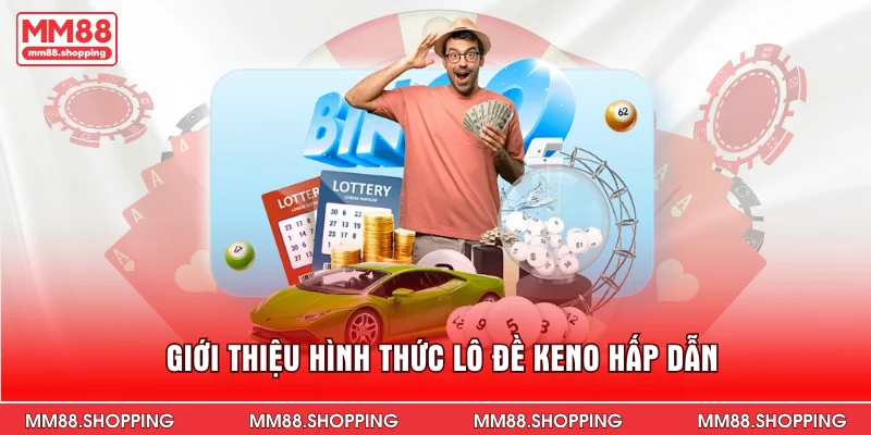 Giới thiệu hình thức lô đề keno hấp dẫn