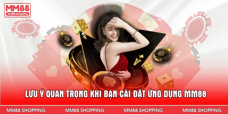 Lưu ý quan trọng khi bạn cài đặt ứng dụng MM88