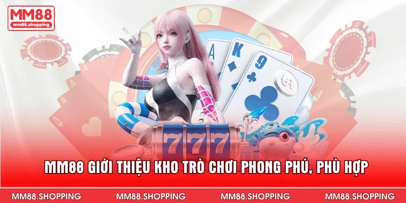 MM88 giới thiệu kho trò chơi phong phú, phù hợp