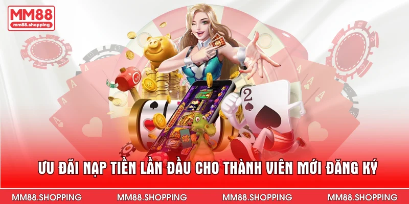 Ưu đãi nạp tiền lần đầu cho thành viên mới đăng ký